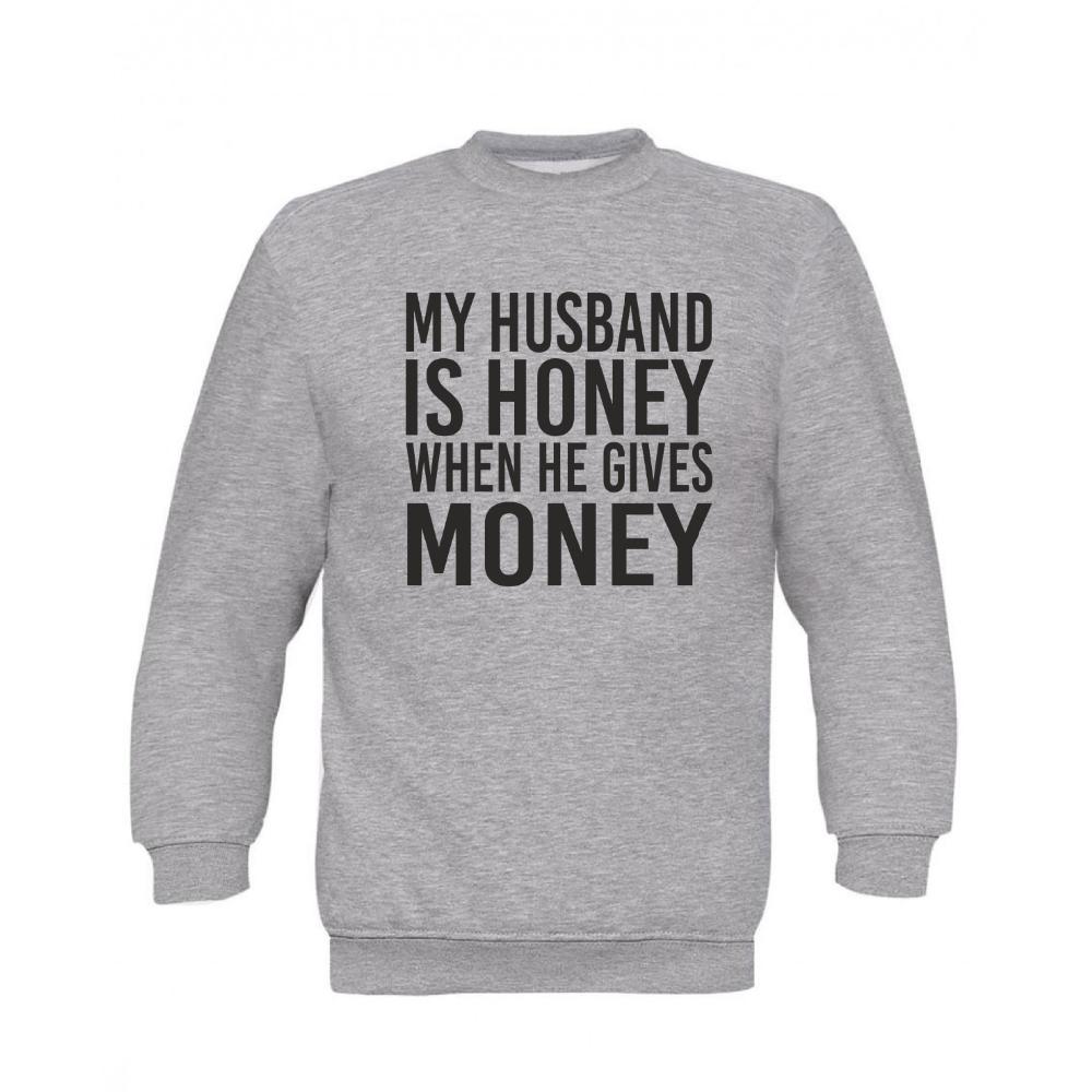 Jumper Sweatshirt ''My husband is Honey when he gives Money"